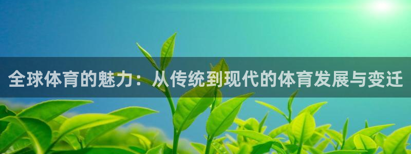 ug环球官网注册：全球体育的魅力：从传统到现代的体育发展与变迁