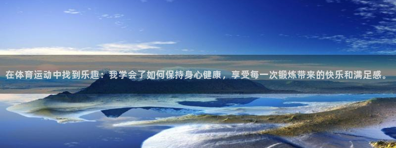 ug环球官网登录入口：在体育运动中找到乐趣：我学会了如何保持身心健康，享受每一次锻炼带来的快乐和满足感。