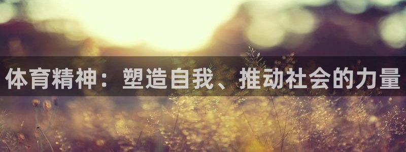 ug环球官网：体育精神：塑造自我、推动社会的力量
