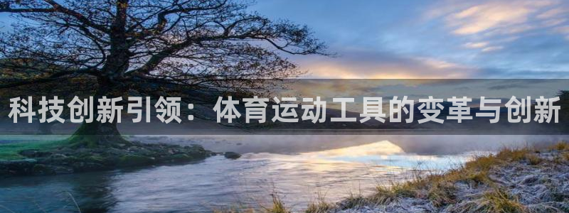 ug环球官网注册：科技创新引领：体育运动工具的变革与创新